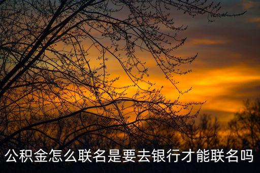 住房公積金卡關(guān)聯(lián)要怎么申請關(guān)聯(lián)，公積金怎么聯(lián)名是要去銀行才能聯(lián)名嗎