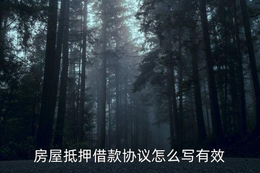 抵押借款合同怎么樣才有效，房屋抵押借款協(xié)議怎么寫有效