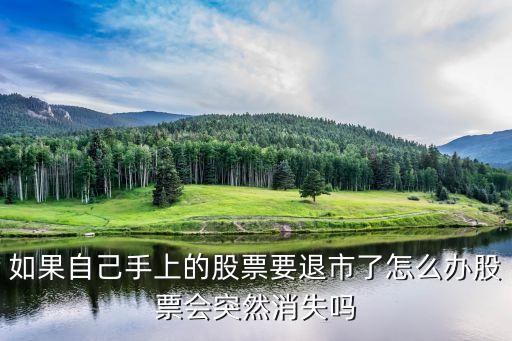 如果自己手上的股票要退市了怎么辦股票會突然消失嗎