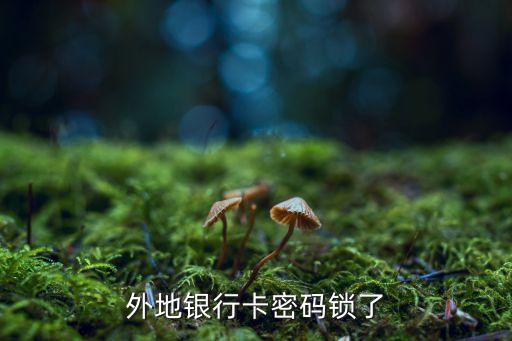 外地銀行卡密碼鎖了