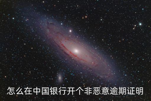 怎么在中國銀行開個非惡意逾期證明