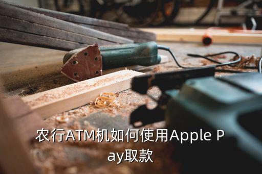 apple pay怎么取現(xiàn)，農(nóng)行ATM機(jī)如何使用Apple Pay取款