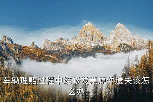 車輛理賠過程中維修發(fā)票原件遺失該怎么辦