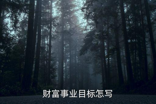 財富事業(yè)目標(biāo)怎寫