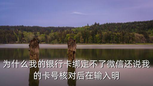 為什么我的銀行卡綁定不了微信還說(shuō)我的卡號(hào)核對(duì)后在輸入明