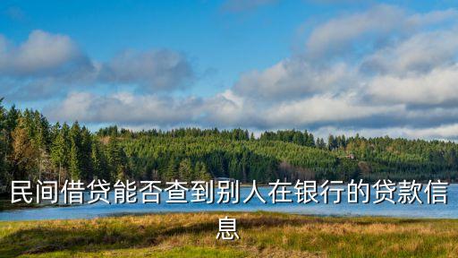 民間借貸能否查到別人在銀行的貸款信息