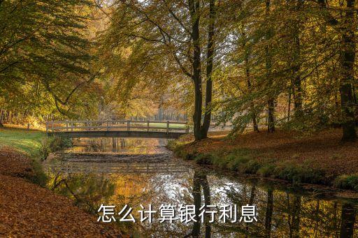 銀行存款利率怎么算法，怎么計(jì)算銀行利息