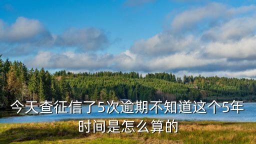 個(gè)人征信怎么算頻繁，今天查征信了5次逾期不知道這個(gè)5年時(shí)間是怎么算的