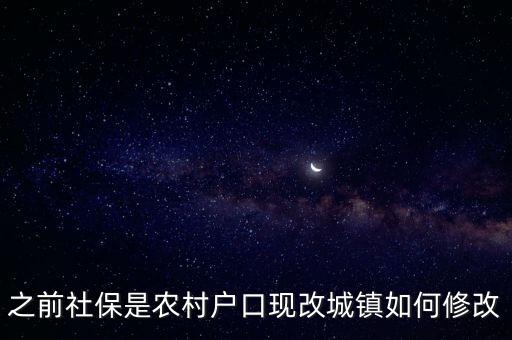 之前社保是農(nóng)村戶口現(xiàn)改城鎮(zhèn)如何修改