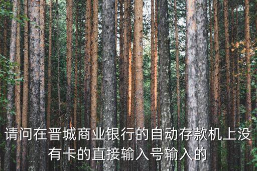 怎么在晉城銀行存款，晉城市什么地方有存款機
