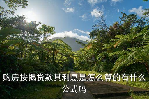 購房按揭貸款利息怎么算，按揭買房利息怎么計算