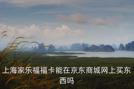 京東?？ㄔ趺从?，上海家樂(lè)福?？茉诰〇|商城網(wǎng)上買東西嗎