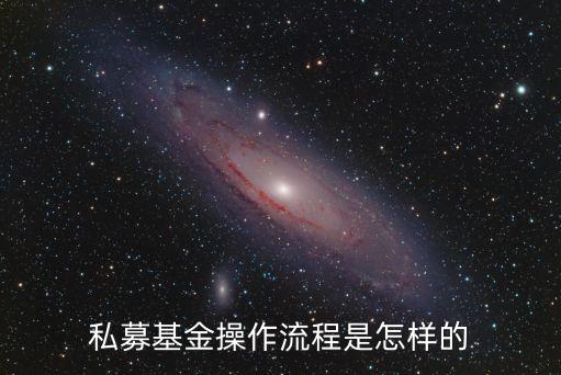 私募基金操作流程是怎樣的