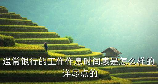通常銀行的工作作息時(shí)間表是怎么樣的 詳盡點(diǎn)的