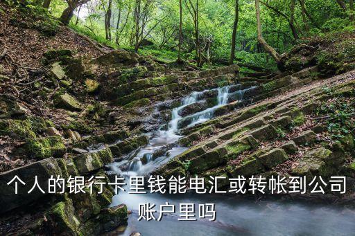 個人的銀行卡里錢能電匯或轉(zhuǎn)帳到公司賬戶里嗎