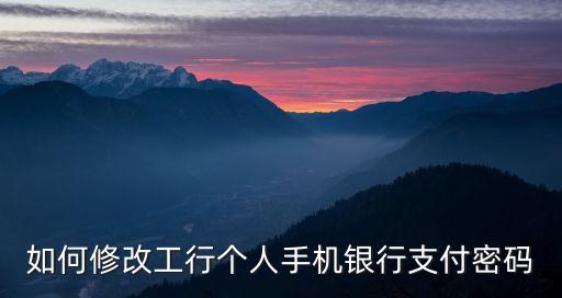 如何修改工行個人手機(jī)銀行支付密碼