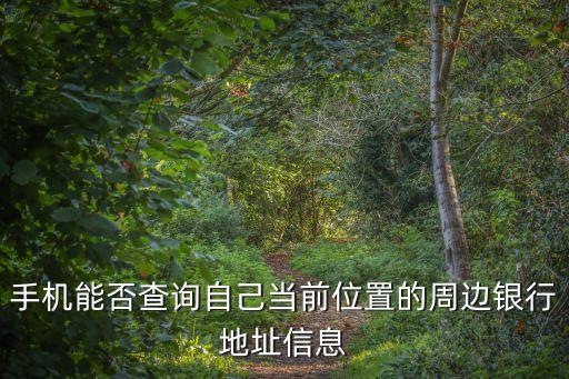 手機(jī)能否查詢自己當(dāng)前位置的周邊銀行地址信息