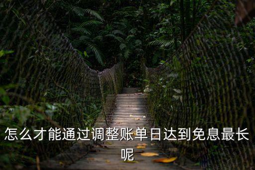 怎么才能通過調(diào)整賬單日達(dá)到免息最長(zhǎng)呢