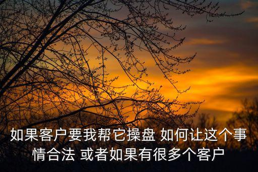 如果客戶要我?guī)退俦P 如何讓這個(gè)事情合法 或者如果有很多個(gè)客戶