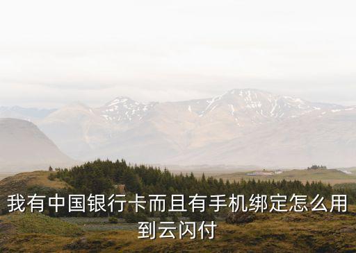 我有中國銀行卡而且有手機綁定怎么用到云閃付