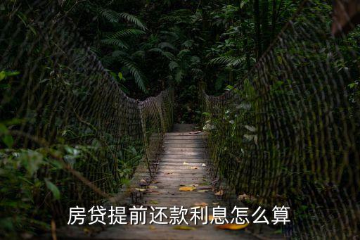房貸提前部分還款后利息怎么算，房貸提前還款利息怎么算