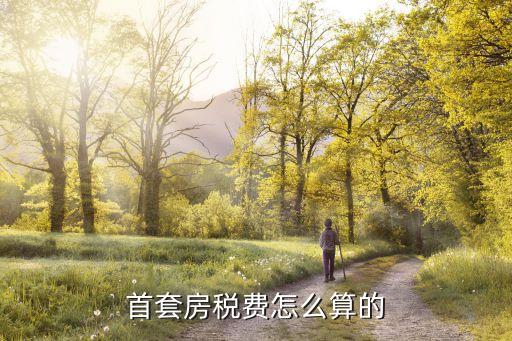 首套房稅費怎么算的