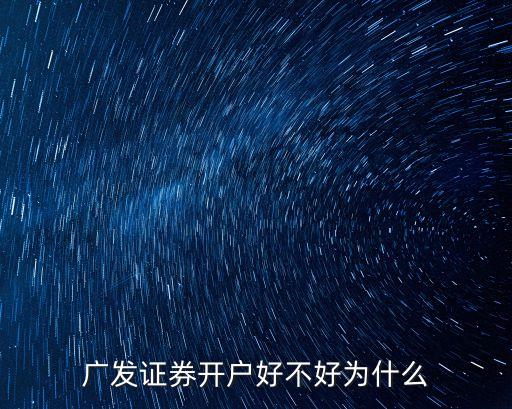 廣發(fā)證券開戶怎么樣，廣發(fā)證券怎么樣啊我想開戶