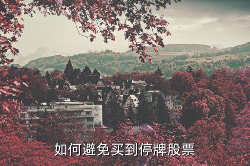 怎么避免買到停牌股，如何避免買到停牌股票