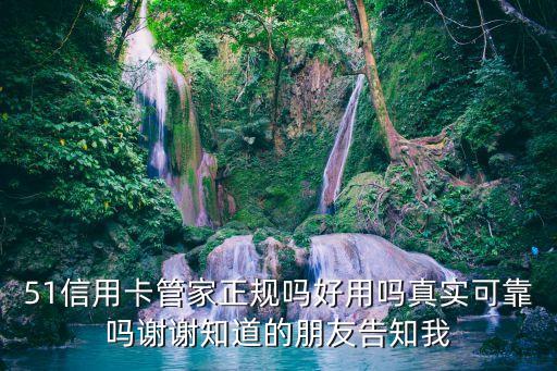 51管家 怎么樣，51信用卡管家正規(guī)嗎好用嗎真實可靠嗎謝謝知道的朋友告知我