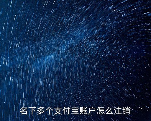 支付寶賬號多怎么注銷嗎，我有兩個支付寶賬號 想注銷一個 怎么注銷啊 謝謝
