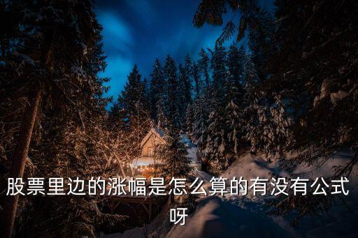 漲幅怎么算的，股票里邊的漲幅是怎么算的有沒有公式呀