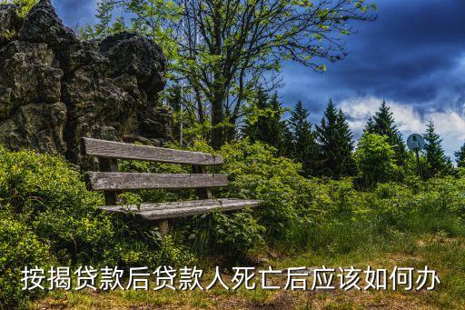 按揭貸款后貸款人死亡后應(yīng)該如何辦
