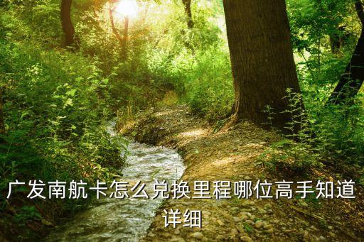廣發(fā)南航卡怎么兌換里程哪位高手知道詳細