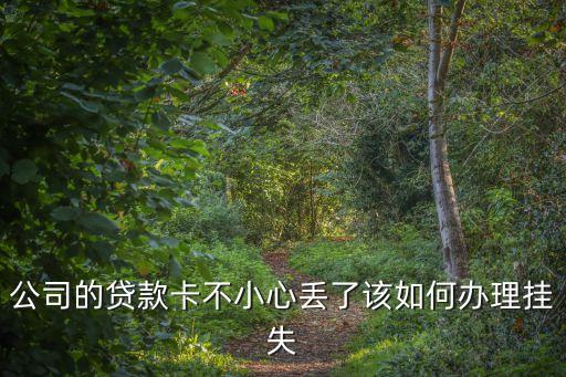 公司的貸款卡不小心丟了該如何辦理掛失