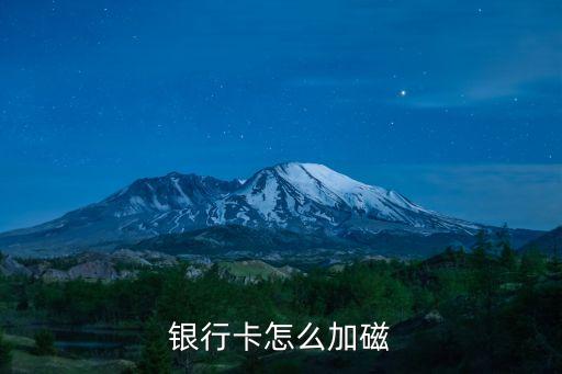 帶芯片的銀行卡怎么加磁，銀行卡怎么加磁