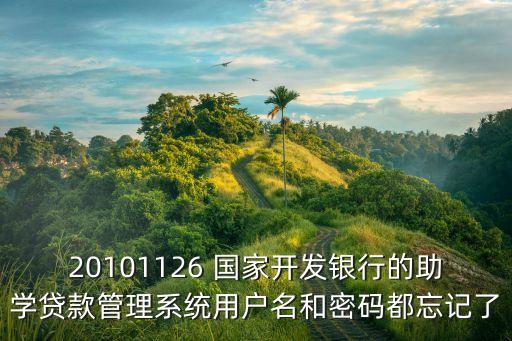 20101126 國家開發(fā)銀行的助學(xué)貸款管理系統(tǒng)用戶名和密碼都忘記了