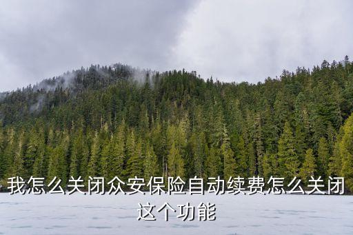 我怎么關(guān)閉眾安保險(xiǎn)自動續(xù)費(fèi)怎么關(guān)閉這個(gè)功能