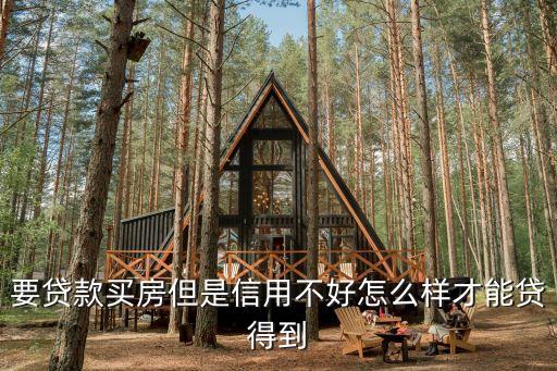 要貸款買房但是信用不好怎么樣才能貸得到