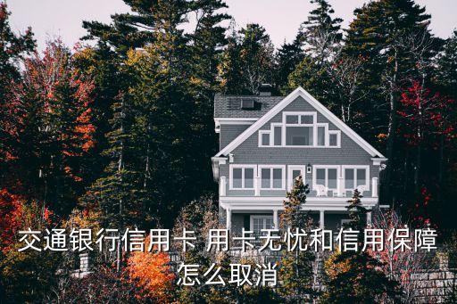 信用保障怎么取消，我不想和交行簽訂信用卡用卡無憂服務(wù)和信用保障業(yè)務(wù)如何在網(wǎng)站取