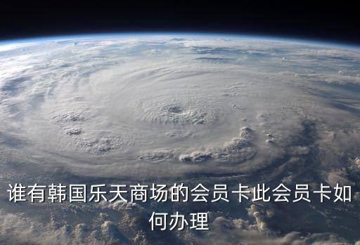誰有韓國樂天商場的會員卡此會員卡如何辦理