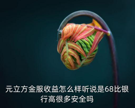 元立方金服收益怎么樣聽說是68比銀行高很多安全嗎