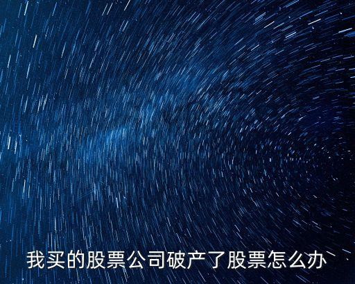 我買的股票公司破產(chǎn)了股票怎么辦