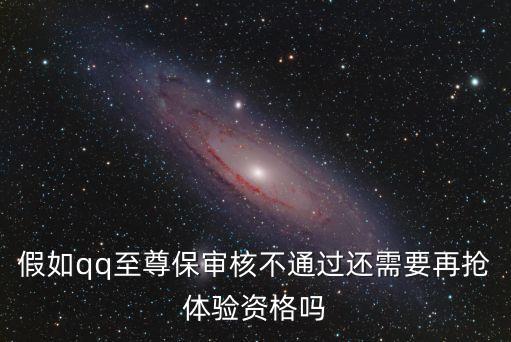 假如qq至尊保審核不通過還需要再搶體驗資格嗎