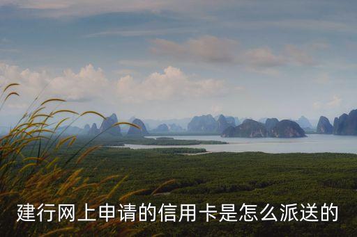 建行網(wǎng)上申請的信用卡是怎么派送的