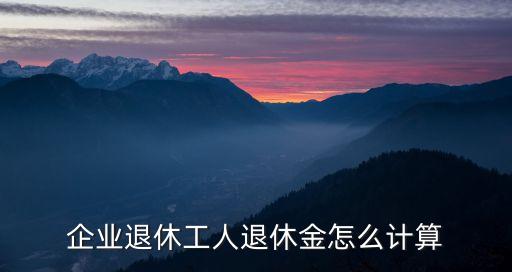 企業(yè)退休工人退休金怎么計(jì)算