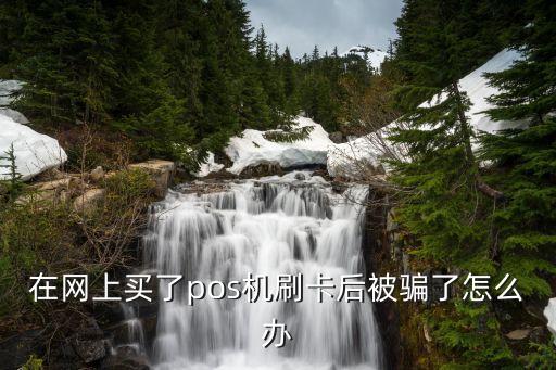 建行pos機(jī)被騙怎么辦，在網(wǎng)上買了pos機(jī)刷卡后被騙了怎么辦