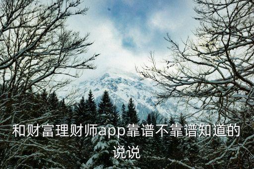 和財(cái)富理財(cái)師app靠譜不靠譜知道的說(shuō)說(shuō)