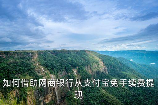 網(wǎng)商銀行怎么提現(xiàn)免費(fèi)，怎么利用網(wǎng)商銀行實(shí)現(xiàn)支付寶取現(xiàn)免費(fèi)