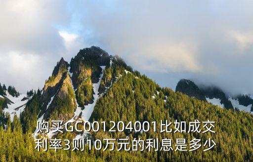 gc003怎么算利率，購買GC001204001比如成交利率3則10萬元的利息是多少