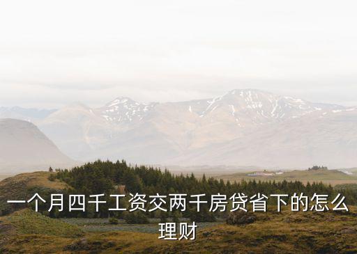 一個(gè)月四千工資交兩千房貸省下的怎么理財(cái)